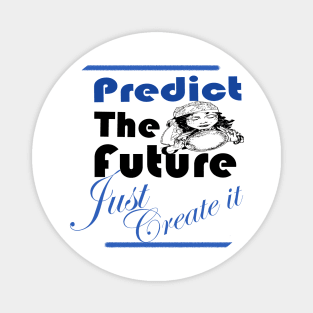 Predict the future Just create it Magnet